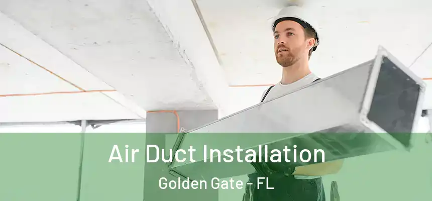 Air Duct Installation Golden Gate - FL